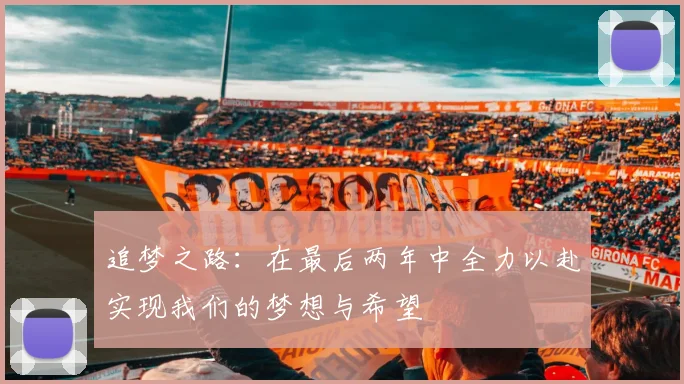 追梦之路：在最后两年中全力以赴实现我们的梦想与希望