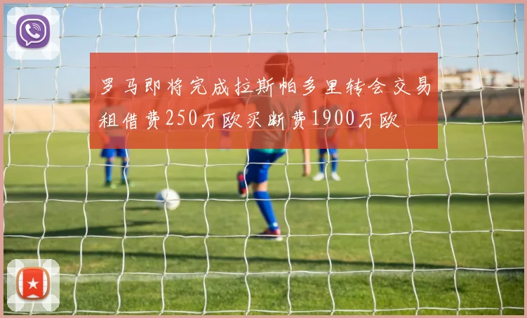 罗马即将完成拉斯帕多里转会交易租借费250万欧买断费1900万欧