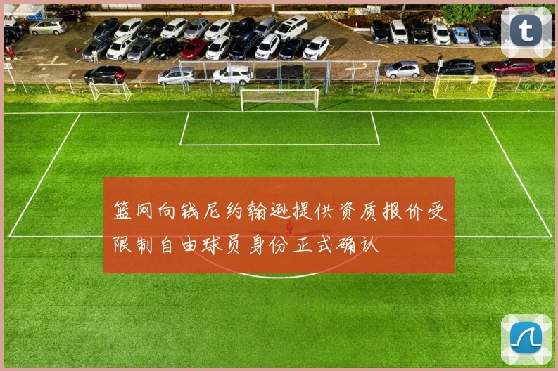 篮网向钱尼约翰逊提供资质报价受限制自由球员身份正式确认